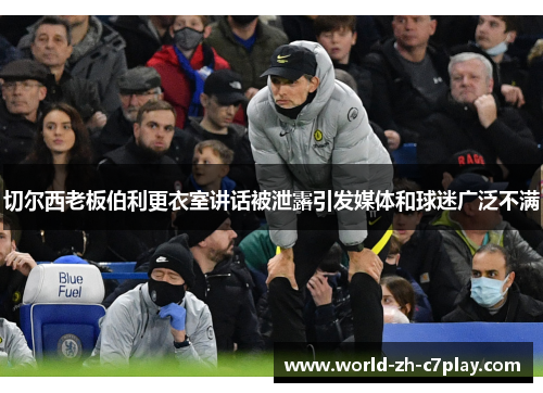 切尔西老板伯利更衣室讲话被泄露引发媒体和球迷广泛不满
