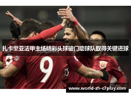 扎卡里亚法甲主场精彩头球破门助球队取得关键进球