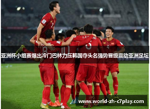 亚洲杯小组赛爆出冷门巴林力压韩国夺头名强势晋级震动亚洲足坛 亚洲杯小组赛爆出冷门巴林力压韩国夺头名强势晋级震动亚洲足坛