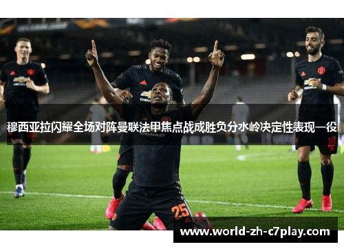 穆西亚拉闪耀全场对阵曼联法甲焦点战成胜负分水岭决定性表现一役 穆西亚拉闪耀全场对阵曼联法甲焦点战成胜负分水岭决定性表现一役